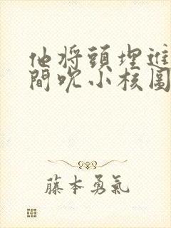 他将头埋进双腿间吮小核图片