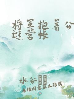 将军抱着公主走进营帐