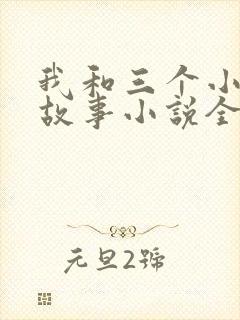 我和三个小女的故事小说全集