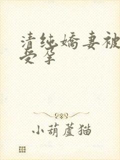 清纯娇妻被播种受孕