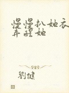 慢慢扒她衣服别弄醒她