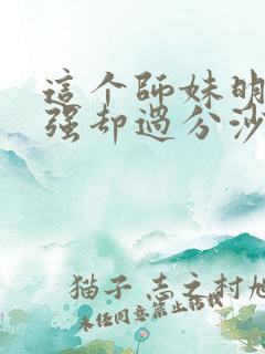 这个师妹明明超强却过分沙雕