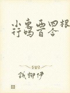 小东西四根手指行吗百合