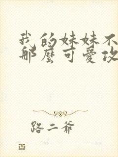 我的妹妹不可能那么可爱攻略