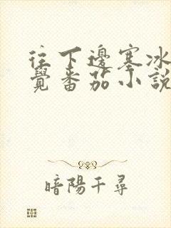 往下边塞冰棒感觉番茄小说