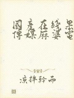 国产在线果冻豆传媒麻婆电影