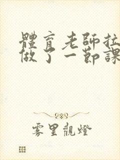 体育老师拉着我做了一节课作文