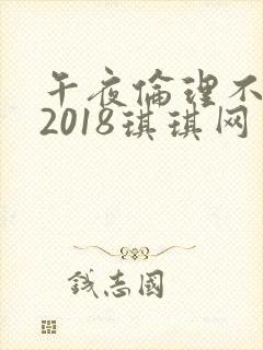 午夜伦理不卡片2018琪琪网