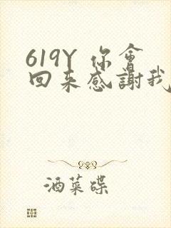 619Y 你会回来感谢我的