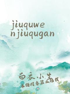 jiuquwenjiuqugan