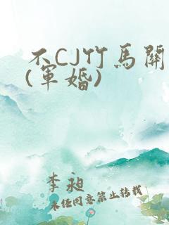 不CJ竹马关系(军婚)