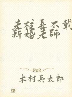 老校长不戴套玩新婚老师
