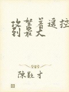 攻拿着遥控器开到最大