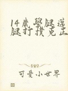 14岁学腿迈开腿打扑克正常吗