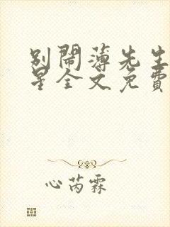 别闹薄先生沈繁星全文免费阅读