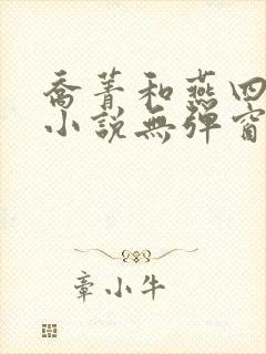 乔菁和燕四爷的小说无弹窗