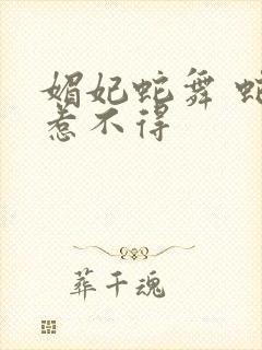 媚妃蛇舞 蛇王惹不得