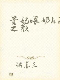 贵妃喂奶h承宠之欢