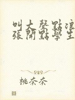 叫大声点浪货腿张开点学生