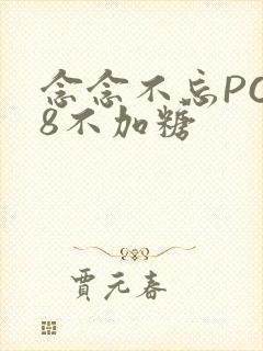 念念不忘PO18不加糖