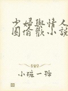 少妇与情人苹果园偷欢小说