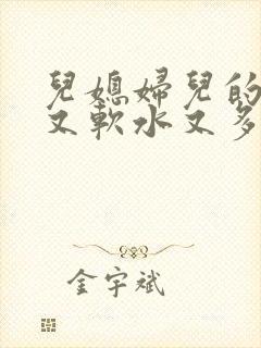 儿媳妇儿的兔子又软水又多小说