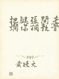 把腿张开老子臊烂你调教骨科男男