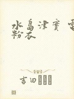 水岛津实 电梯粉衣