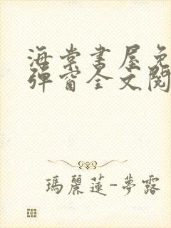 海棠书屋免费无弹窗全文阅读