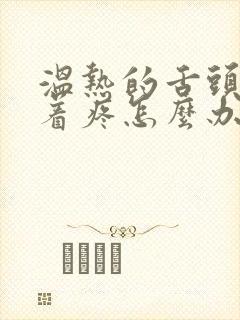 温热的舌头搅拌着疼怎么办