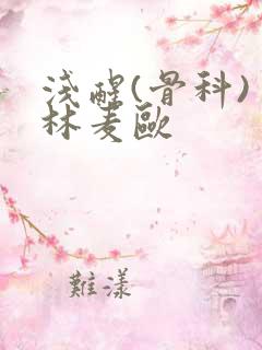 浅醒(骨科) 林麦欧