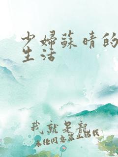 少妇苏晴的性荡生活