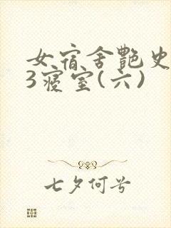 女宿舍艳史223寝室(六)