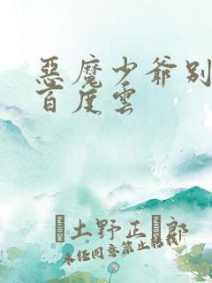 恶魔少爷别吻我百度云