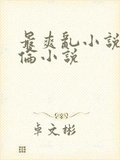 最爽乱小说录目伦小说