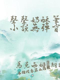 声声奶酥笔趣阁小说无弹窗