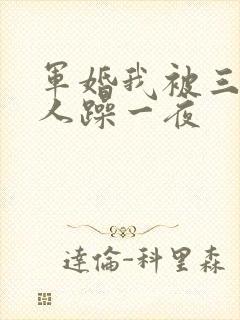 军婚我被三个男人躁一夜