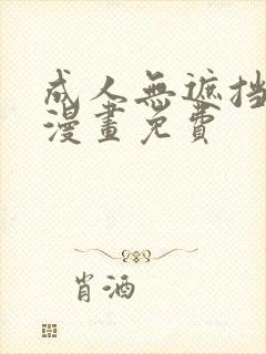 成人无遮挡黄漫漫画免费