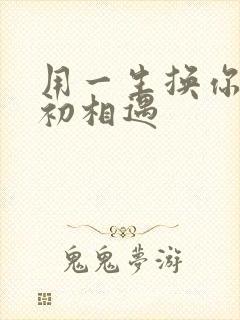 用一生换你一次初相遇