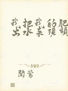 我把我的肥岳日出水来视频30