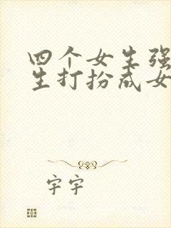 四个女生强制男生打扮成女生