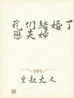 我们结婚了 初恋夫妇