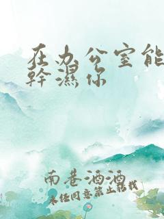 在办公室能不能干湿你