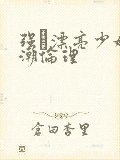 强奷漂亮少妇高潮伦理