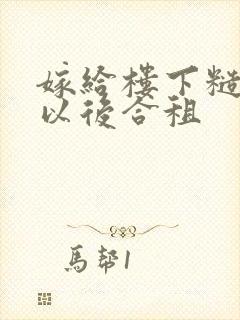 嫁给楼下糙汉后以后合租