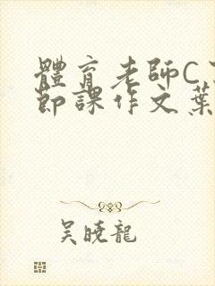 体育老师C了一节课作文叶渺渺