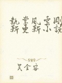 执掌风云刚刚最新更新小说