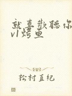 就喜欢听你叫1v1烤鱼