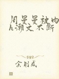 周曼曼被肉干高h潮文不断