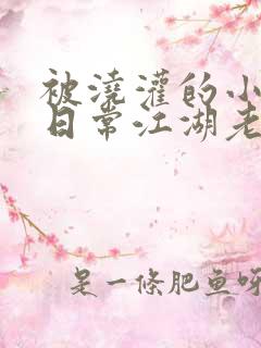 被浇灌的小侯爷日常江湖老手小说